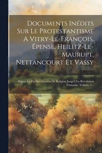 bokomslag Documents Indits Sur Le Protestantisme A Vitry-le-franois, pense, Heilitz-le-maurupt, Nettancourt Et Vassy