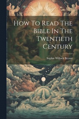 bokomslag How To Read The Bible In The Twentieth Century