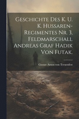 Geschichte des k. u. k. Hussaren-Regimentes Nr. 3, Feldmarschall Andreas Graf Hadik von Futak. 1