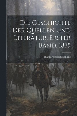 Die Geschichte der Quellen und Literatur, Erster band, 1875 1