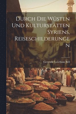 bokomslag Durch die Wsten und Kultursttten Syriens, Reiseschilderungen