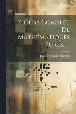 Cours Complet De Mathmatiques Pures...... 1