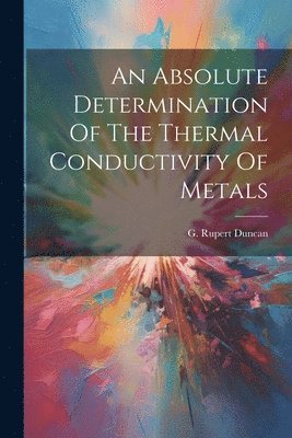 bokomslag An Absolute Determination Of The Thermal Conductivity Of Metals