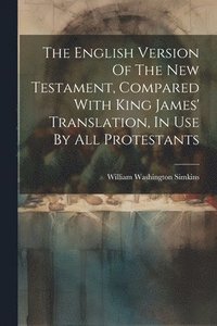 bokomslag English Version Of The New Testament, Compared With King James' Translation, In Use By All Protestants