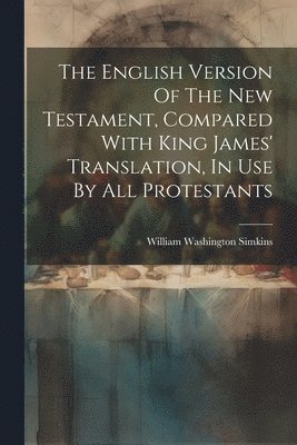 bokomslag English Version Of The New Testament, Compared With King James' Translation, In Use By All Protestants