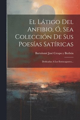 El Ltigo Del Anfibio, , Sea Coleccin De Sus Poesas Satricas 1