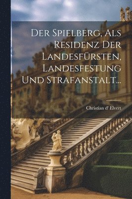 bokomslag Der Spielberg, als Residenz der Landesfrsten, Landesfestung und Strafanstalt...