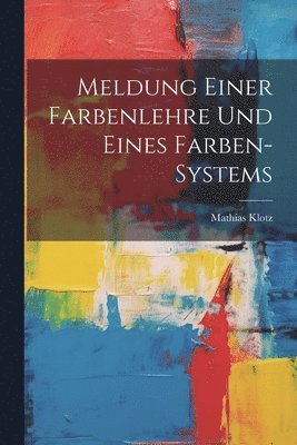 Mathias Klotz - Meldung Einer Farbenlehre Und Eines Farben-systems, Häftad