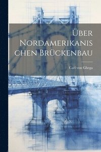 bokomslag Über Nordamerikanischen Brückenbau