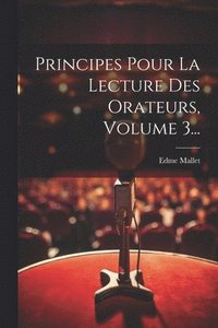 bokomslag Principes Pour La Lecture Des Orateurs, Volume 3...