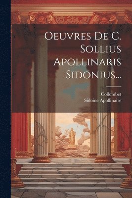 Oeuvres De C. Sollius Apollinaris Sidonius... 1