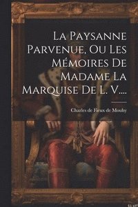 bokomslag La Paysanne Parvenue, Ou Les Mmoires De Madame La Marquise De L. V....