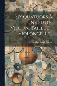 bokomslag Six Quatuors  Une Flute, Violon, Taille Et Violoncelle...