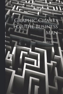 Stephen Gilman - Graphic Charts For The Business Man, Häftad