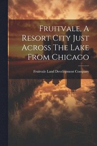 bokomslag Fruitvale, A Resort City Just Across The Lake From Chicago