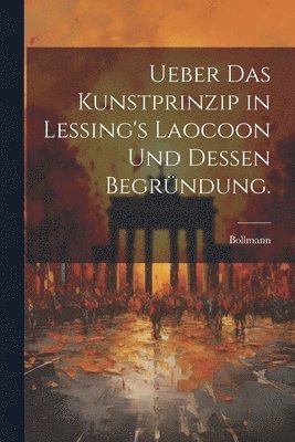 bokomslag Ueber das Kunstprinzip in Lessing's Laocoon und dessen Begründung.