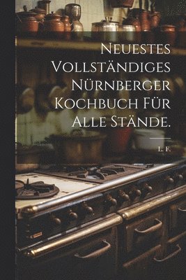 bokomslag Neuestes vollstndiges Nrnberger Kochbuch fr alle Stnde.