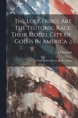 bokomslag Lost Tribes, Are The Teutonic Race. Their Model City Of God Is In America ...