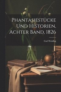 bokomslag Phantasiestücke und Historien, Achter Band, 1826