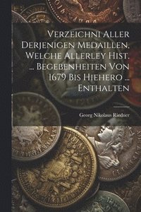 bokomslag Verzeichni Aller Derjenigen Medaillen, Welche Allerley Hist. ... Begebenheiten Von 1679 Bis Hiehero ... Enthalten