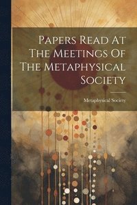 bokomslag Papers Read At The Meetings Of The Metaphysical Society
