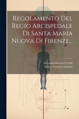 Regolamento Del Regio Arcispedale Di Santa Maria Nuova Di Firenze... 1