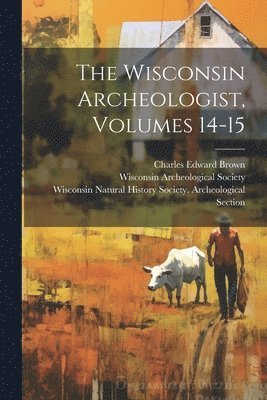 bokomslag The Wisconsin Archeologist, Volumes 14-15