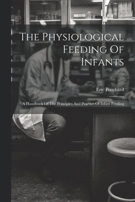 Eric Pritchard - Physiological Feeding Of Infants, Häftad