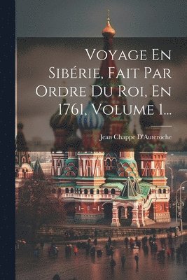 bokomslag Voyage En Sibérie, Fait Par Ordre Du Roi, En 1761, Volume 1...