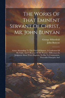 The Works Of That Eminent Servant Of Christ, Mr. John Bunyan 1