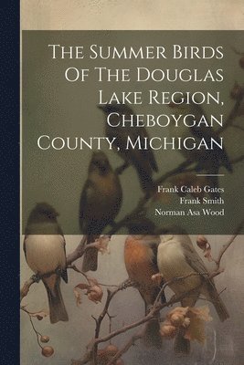 Summer Birds Of The Douglas Lake Region, Cheboygan County, Michigan