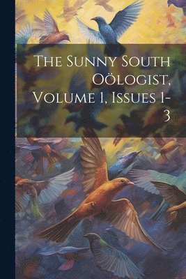 The Sunny South Ologist, Volume 1, Issues 1-3 1