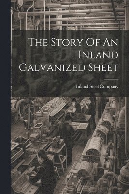 Inland Steel Company - Story Of An Inland Galvanized Sheet, Häftad