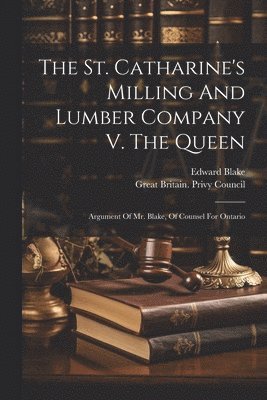 Edward Blake, Great Britain Privy Council - St. Catharine's Milling And Lumber Company V. The Queen, Häftad