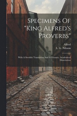 Alfred (King of England), L G Nilsson - Specimens Of "king Alfred's Proverbs", Häftad
