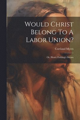 Would Christ Belong To A Labor Union?