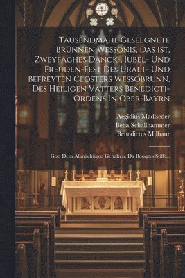 Beda Schallhammer, Aegidius Madlseder, Gregor Zallwein - Tausendmahl Geseegnete Brünnen Wessonis, Das Ist, Zweyfaches Danck-, Jubel- Und Freuden-fest Des Uralt- Und Befreyten Closters Wessobrunn, Des Heiligen Vatters Benedicti-ordens In Ober-bayrn, Häftad