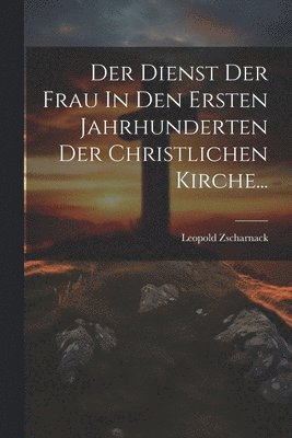 Leopold Zscharnack - Dienst Der Frau In Den Ersten Jahrhunderten Der Christlichen Kirche..., Häftad