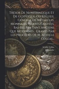 bokomslag Trsor De Numismatique Et De Glyptique, Ou Recueil Gnral De Mdailles, Monnaies, Pierres Graves, Bas-reliefs Tant Anciens Que Modernes... Gravs Par Les Procds De M. Achille Collas...