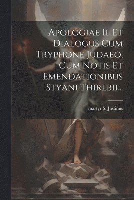 bokomslag Apologiae Ii. Et Dialogus Cum Tryphone Judaeo, Cum Notis Et Emendationibus Styani Thirlbii...