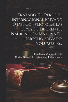 bokomslag Tratado De Derecho Internacional Privado Ó Del Conflicto De Las Leyes De Diferentes Naciones En Materia De Derecho Privado, Volumes 1-2...