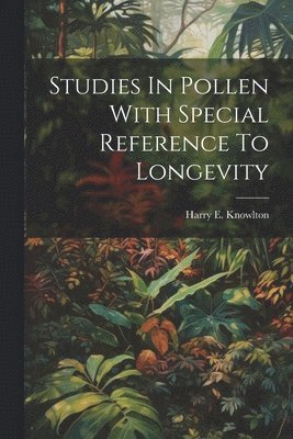 Harry E Knowlton, Harry E. Knowlton - Studies In Pollen With Special Reference To Longevity, Häftad