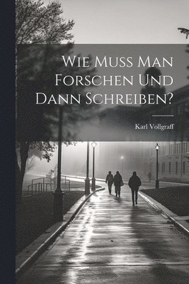 Wie muss man forschen und dann schreiben? 1