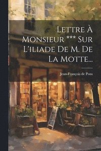 bokomslag Lettre  Monsieur *** Sur L'iliade De M. De La Motte...