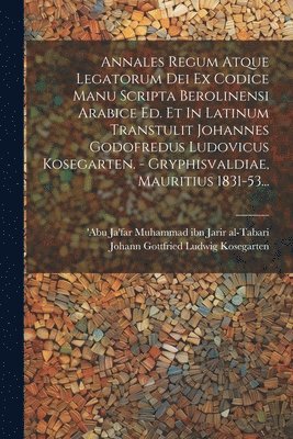 Annales Regum Atque Legatorum Dei Ex Codice Manu Scripta Berolinensi Arabice Ed. Et In Latinum Transtulit Johannes Godofredus Ludovicus Kosegarten. - Gryphisvaldiae, Mauritius 1831-53... 1