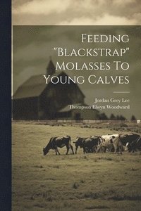 bokomslag Feeding &quot;blackstrap&quot; Molasses To Young Calves