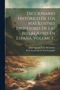bokomslag Diccionario Histrico De Los Ms Ilustres Profesores De Las Bellas Artes En Espaa, Volume 1...