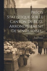 bokomslag Prcis Statistique Sur Le Canton De Betz, Arrondissement De Senlis (oise)...
