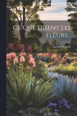 bokomslag Ce Que Disent Les Fleurs...