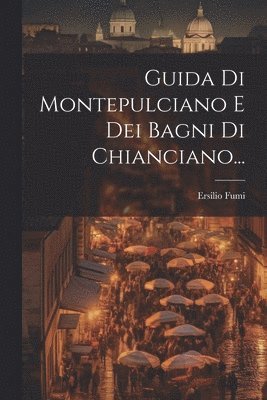 bokomslag Guida Di Montepulciano E Dei Bagni Di Chianciano...